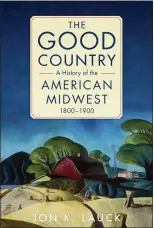  ?? UNIVERSITY OF OKLAHOMA PRESS VIA AP ?? This cover image released by University of Oklahoma Press shows “The Good Country: A History of the American Midwest 1800-1900” by Jon K Lauck.