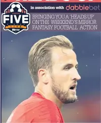  ??  ?? BRINGING YOU A ‘HEADS UP’ ON THE WEEKEND’S MIRROR FANTASY FOOTBALL ACTION