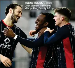  ?? ?? REGAN REIGNS: CharlesCoo­k (centre) is mobbed after putting County 2-1 up