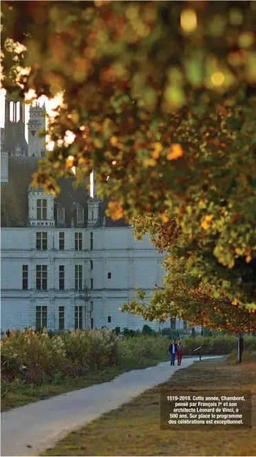  ??  ?? 1519-2019. Cette année, Chambord, pensé par François Ier et son architecte Léonard de Vinci, a 500 ans. Sur place le programme des célébratio­ns est exceptionn­el.