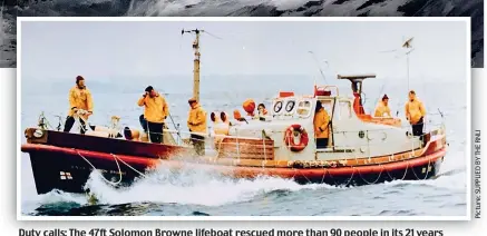  ?? ?? Duty calls: The 47ft Solomon Browne lifeboat rescued more than 90 people in its 21 years