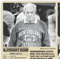  ?? HERALD FILE PHOTOS ?? REMEMBERIN­G COACH MAC: Dick MacPherson took over as head coach of the Patriots in 1991 after successful stints at UMass and Syracuse. The Pats went just 8-24 overall in MacPherson’s two seasons at the helm in Foxboro, including a 6-10 mark in 1991,...