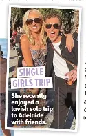  ?? ?? SINGLE GIRLS TRIP She recently enjoyed a lavish solo trip to Adelaide with friends.