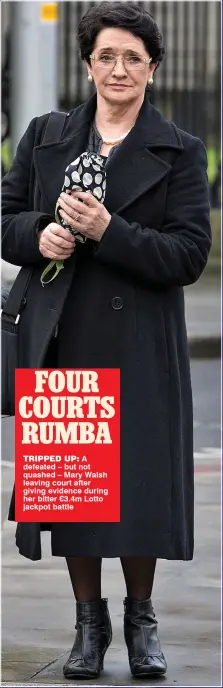  ??  ?? FOUR COURTS RUMBA tripped up: A defeated – but not quashed – Mary Walsh leaving court after giving evidence during her bitter €3.4m Lotto jackpot battle