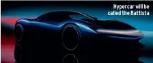 ??  ?? Hypercar will be called the Battista