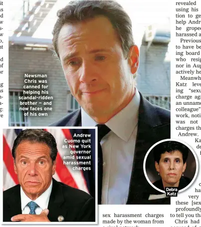  ?? ?? Newsman Chris was canned for helping his scandal-ridden brother — and now faces one
of his own
Andrew Cuomo quit as New York
governor amid sexual harassment
charges
Debra Katz