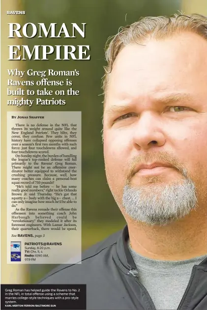  ?? KARL MERTON FERRON/BALTIMORE SUN ?? Sunday, 8:20 p.m. TV: Chs. 11, 4 Radio: 1090 AM, 97.9 FM
Greg Roman has helped guide the Ravens to No. 2 in the NFL in total offense using a scheme that marries college-style techniques with a pro-style system.