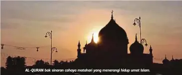  ??  ?? AL-QURAN bak sinaran cahaya matahari yang menerangi hidup umat Islam.