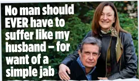  ??  ?? No man should EVER have to suffer like my husband – for want of a simple jab RECOVERING: Michael Neill, husband of Mail on Sunday City Editor Ruth Sunderland, has been receiving treatment for HPV-associated tonsil cancer
