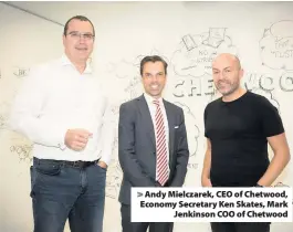  ??  ?? &gt; Andy Mielczarek, CEO of Chetwood, Economy Secretary Ken Skates, Mark Jenkinson COO of Chetwood