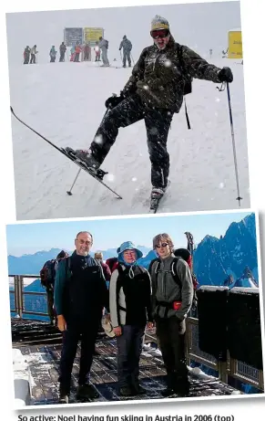  ??  ?? So active: Noel having fun skiing in Austria in 2006 (top) and with Carol and their son Alex in the French Alps in 2008