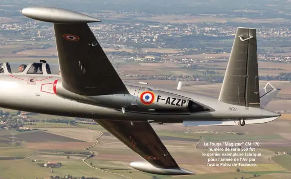  ?? ?? Le Fouga “Magister” CM 170 numéro de série 569 fut le dernier exemplaire fabriqué pour l’armée de l’Air par l’usine Potez de Toulouse.