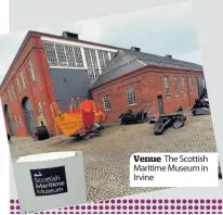  ??  ?? Venue The Scottish Maritime Museum in Irvine