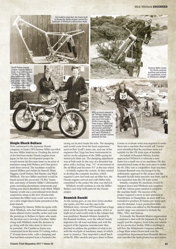  ??  ?? Sammy Miller tested the Sachs engined machine and praised its capabiliti­es, much to Whitlock’s delight. With so much interest in the ‘Hi-Boy’ frame kits Sammy Miller would also have him make a Hi-Boy frame for the Ossa engine. Miller had recognised the...