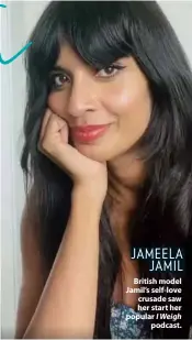  ??  ?? JAMEELA JAMIL British model Jamil’s self-love crusade saw her start her popular I Weigh podcast.