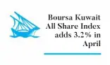  ??  ?? Boursa Kuwait All Share Index adds 3.2% in
April