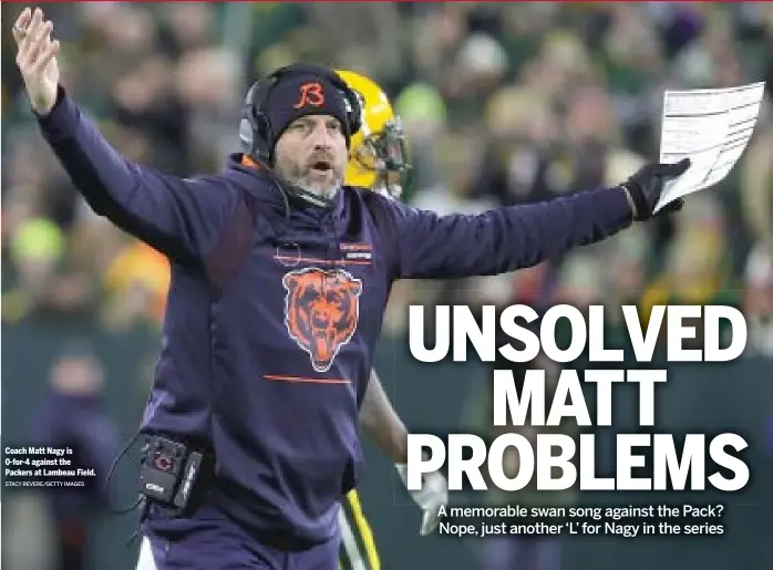  ?? STACY REVERE/GETTY IMAGES ?? Coach Matt Nagy is 0-for-4 against the Packers at Lambeau Field.