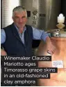  ??  ?? Winemaker Claudio Mariotto ages Timorasso grape skins in an old-fashioned clay amphora