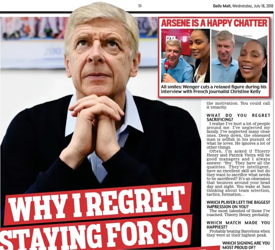  ??  ?? ARSENE WENGER appeared to have put his harrowing exit from Arsenal behind him yesterday as he gave an explosive interview to Christine Kelly, a journalist for French media outlet RTL All smiles: Wenger cuts a relaxed figure during his interview with French journalist Christine KellyWHAT DO YOU REGRET SACRIFICIN­G?