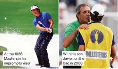  ??  ?? At the 1986 Masters in his impromptu visor
With his son, Javier, on the bag in 2006