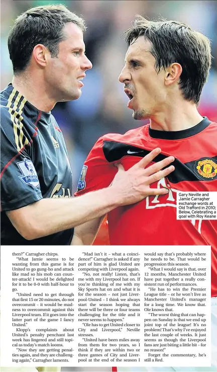  ??  ?? Gary Neville and Jamie Carragher exchange words at Old Trafford in 2010; Below, Celebratin­g a goal with Roy Keane