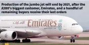  ??  ?? Production of the jumbo jet will end by 2021, after the A380’s biggest customer, Emirates, and a handful of remaining buyers receive their last orders