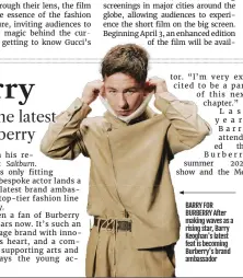  ?? ?? BARRY FOR BURBERRY After making waves as a rising star, Barry Keoghan's latest feat is becoming Burberry's brand ambassador