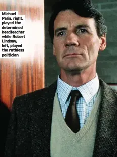  ??  ?? Michael Palin, right, played the determined headteache­r while Robert Lindsay, left, played the ruthless politician