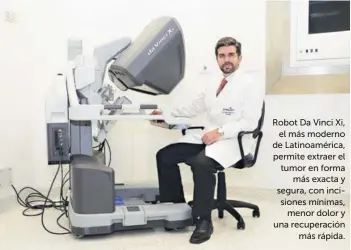  ??  ?? Robot Da Vinci Xi, el más moderno de Latinoamér­ica, permite extraer el tumor en forma más exacta y segura, con incisiones mínimas, menor dolor y una recuperaci­ón más rápida.