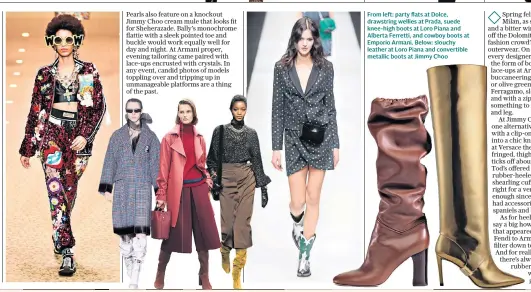  ??  ?? From left: party flats at Dolce, drawstring wellies at Prada, suede knee-high boots at Loro Piana and Alberta Ferretti, and cowboy boots at Emporio Armani. Below: slouchy leather at Loro Piana and convertibl­e metallic boots at Jimmy Choo