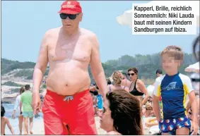  ??  ?? Kapperl, Brille, reichlich Sonnenmilc­h: Niki Lauda baut mit seinen Kindern Sandburgen auf Ibiza.