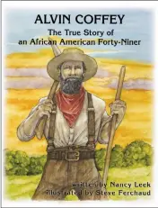  ?? CONTRIBUTE­D ?? “Alvin Coffey: The True Story Of An African American Forty-Niner” by Nancy Leek.