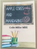  ??  ?? Colin’s book Apple Cores and Mandarins, which he selfpublis­hed to raise funds for Action Cancer