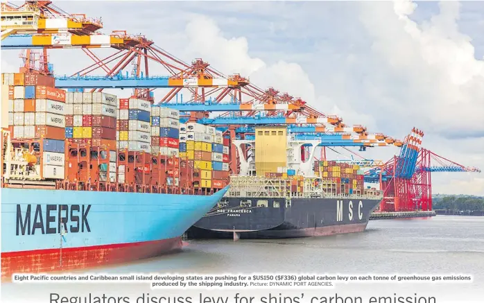  ?? Picture: DYNAMIC PORT AGENCIES. ?? Eight Pacific countries and Caribbean small island developing states are pushing for a $US150 ($F336) global carbon levy on each tonne of greenhouse gas emissions produced by the shipping industry.