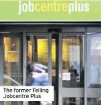  ??  ?? The former Felling Jobcentre Plus