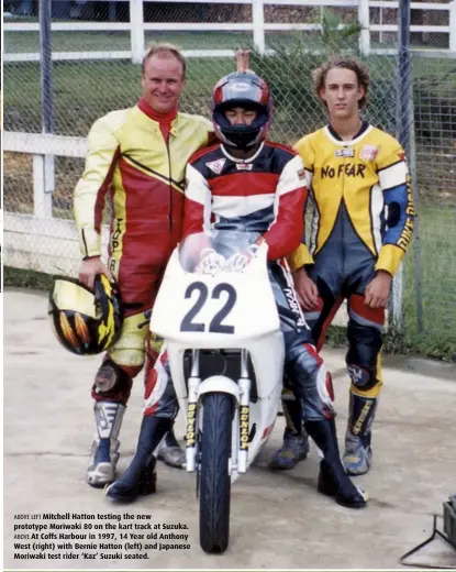  ??  ?? ABOVE LEFT Mitchell Hatton testing the new prototype Moriwaki 80 on the kart track at Suzuka. ABOVE At Coffs Harbour in 1997, 14 Year old Anthony West (right) with Bernie Hatton (left) and Japanese Moriwaki test rider ‘Kaz’ Suzuki seated.