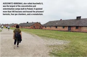  ??  ?? AUSCHWITZ-BIRKENAU, also called Auschwitz II, was the largest of the concentrat­ion and exterminat­ion camps built in Poland. It spanned more than 140 hectares and housed the prisoners’ barracks, four gas chambers, and a crematoriu­m.