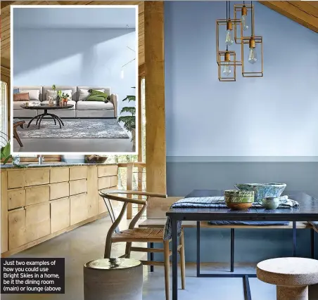  ?? ?? Just two examples of how you could use Bright Skies in a home, be it the dining room (main) or lounge (above