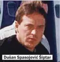  ??  ?? Dušan Spasojević Šiptar