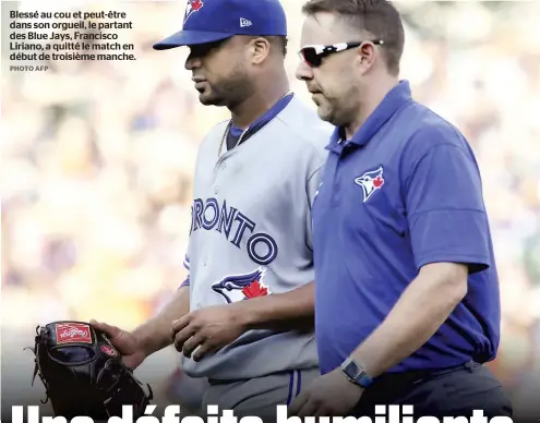  ?? PHOTOuAFP ?? Blessé au cou et peut-être dans son orgueil, le partant des Blue Jays, Francisco Liriano, a quitté le match en début de troisième manche.