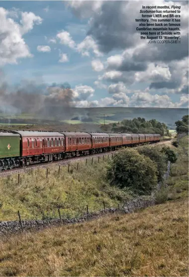  ?? JOHN COOPER-SMITH ?? In recent months, Flying Scotsman has returned to former LNER and BR-era territory. This summer it has also been back on famous Cumbrian mountain haunts, seen here at Selside with the August 13 ‘Waverley’.