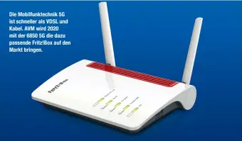  ??  ?? Die Mobilfunkt­echnik 5G ist schneller als VDSL und Kabel. AVM wird 2020 mit der 6850 5G die dazu passende Fritz!Box auf den Markt bringen.