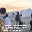  ??  ?? &gt; The Fyre Festival has been labelled ‘The Greatest Party That Never Happened’