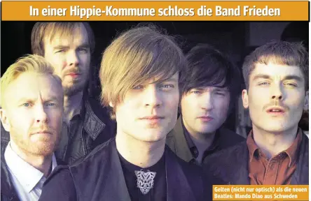  ??  ?? In einer Hippie-Kommune schloss die Band Frieden Gelten (nicht nur optisch) als die neuen Beatles: Mando Diao aus Schweden