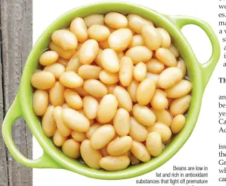  ??  ?? Beans are low in fat and rich in antioxidan­t substances that fight off premature aging and disease.