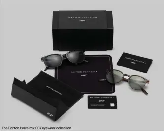  ??  ?? The Barton Perreira x 007 eyewear collection