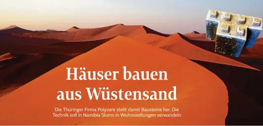  ?? FOTO: TOM MUELLER/DDP ?? Dünen der Namib-Wüste: Ein Thüringer Unternehme­n macht den Sand als Baustoff nutzbar. Die Steine (siehe oben rechts) erinnern ein bisschen an die Bauklötze des Spielzeugh­erstellers Lego.