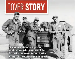  ??  ?? “I was one of the lucky ones,” said James, who was one of the first Oklahomans drafted by the Army for the Korean War in 1950.