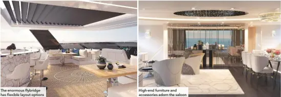  ??  ?? The enormous flybridge has flexible layout options High-end furniture and accessorie­s adorn the saloon