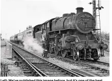  ?? HUGH BALLANTYNE/RAIL PHOTOPRINT­S ?? Left: We’ve published this image before, but it’s one of the best photograph­s of an Ivatt ‘4MT’ at Gedney station. No. 43085 halts at Gedney with the 10.53am Sundays-only Spalding-hunstanton on August 31 1958.